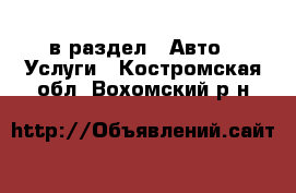  в раздел : Авто » Услуги . Костромская обл.,Вохомский р-н